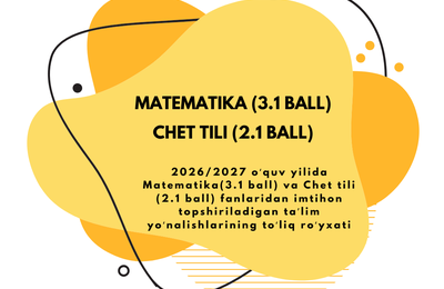 2026/2027 o‘quv yilida Matematika (3.1 ball) va Chet tili (2.1 ball) fanlaridan imtihon topshiriladigan ta’lim yo‘nalishlarining to‘liq ro‘yxati