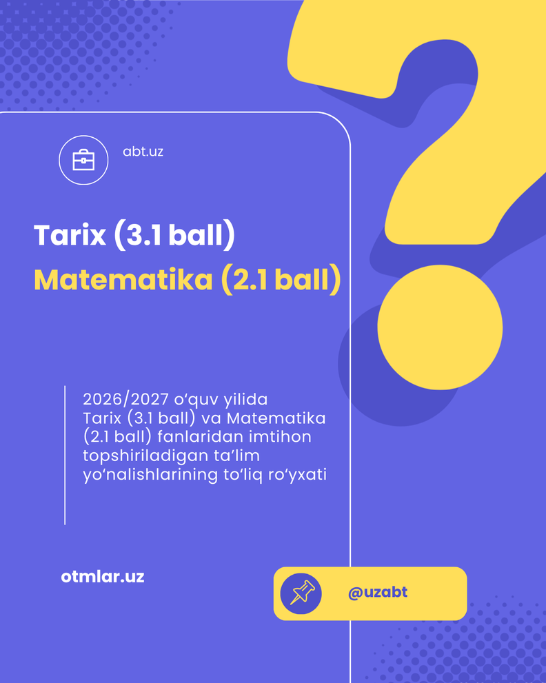 2026/2027 o‘quv yilida Tarix (3.1 ball) va Matematika (2.1 ball) fanlaridan imtihon topshiriladigan ta’lim yo‘nalishlarining to‘liq ro‘yxati