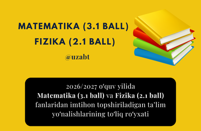 2026/2027 oʻquv yilida Matematika (3.1 ball) va Fizika (2.1 ball) fanlaridan imtihon topshiriladigan taʼlim yoʻnalishlarining toʻliq roʻyxati