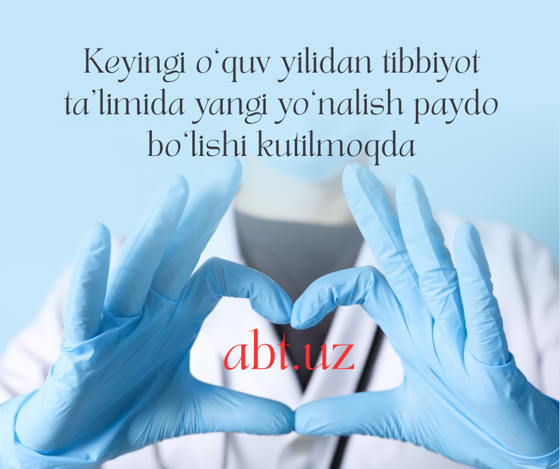 Keyingi o‘quv yilidan tibbiyot ta’limida yangi yo‘nalish paydo bo‘lishi kutilmoqda